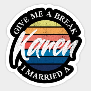 Give Me a Break I Married a Karen Sticker